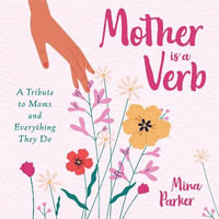 Mother Is a Verb : A Tribute to Moms and Everything They Do (Book for Moms) - Mina Parker