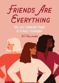 Friends Are Everything : The Life-Changing Power of Female Friendship (Friendship quotes, Empowerment, Inspirational quotes) (Birthday Gift for Her) - BJ Gallagher