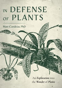 In Defense of Plants : An Exploration into the Wonder of Plants - Matt Candeias PhD