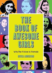 The Book of Awesome Girls : Why the Future Is Female (Celebrate Girl Power) (Birthday Gift for Her) - Becca Anderson