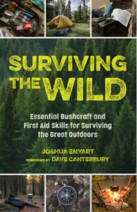 Surviving the Wild : Essential Bushcraft and First Aid Skills for Surviving the Great Outdoors - Joshua Enyart