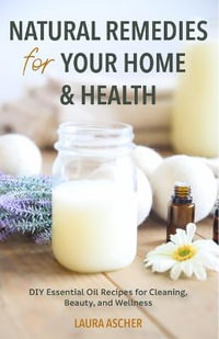 Natural Remedies for Your Home & Health : DIY Essential Oils Recipes for Cleaning, Beauty, and Wellness (Natural Life Guide) - Laura Ascher