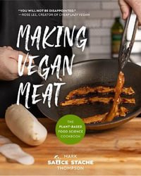 Making Vegan Meat : The Plant-Based Food Science Cookbook (Plant-Based Protein, Vegetarian Diet, Vegan Cookbook, Seitan Recipes) - Mark Thompson