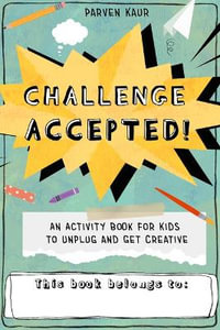 Challenge Accepted! : Activities for Kids to Unplug and Get Creative (Mindfulness Coloring Book, Puzzles) - Parven Kaur