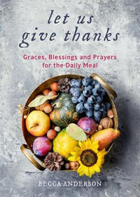 Let Us Give Thanks : Graces, Blessings and Prayers for the Daily Meal (A Spiritual Daily Devotional for Women and Families; Faith; For Any Religion) (Birthday Gift for Her) - Becca Anderson