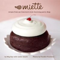 Miette : Recipes from San Francisco's Most Charming Pastry Shop - Meg Ray