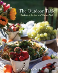 The Outdoor Table : Recipes for Living and Eating Well - Alanna O'Neil