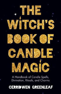 The Witch's Book of Candle Magic : A Handbook of Candle Spells, Divination, Rituals, and Charms (Witchcraft for Beginners, Spell Book, New Age Mysticism) - Cerridwen Greenleaf