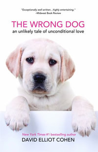 The Wrong Dog : An Unlikely Tale of Unconditional Love (For lovers of dog tales) - David Elliot Cohen