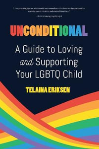 Unconditional : A Guide to Loving and Supporting Your LGBTQ Child - Telaina Eriksen