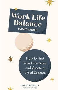 Work Life Balance : How to Find Your Flow State and Create a Life of Success - Jessica Holsman