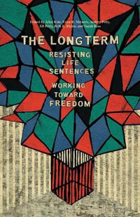 The Long Term : Resisting Life Sentences Working Toward Freedom - Alice Kim