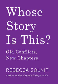 Whose Story Is This? : Essays at the Intersection - Rebecca Solnit