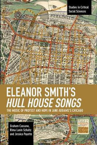 Eleanor Smith's Hull House Songs : The Music of Protest and Hope in Jane Addams's Chicago - Graham Cassano