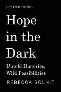 Hope in the Dark : Untold Histories, Wild Possibilities - Rebecca Solnit