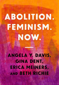 Abolition. Feminism. Now. : Abolitionist Papers - Angela Y. Davis