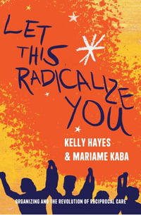 Let This Radicalize You : The Revolution of Rescue and Reciprocal Care - Kelly Hayes