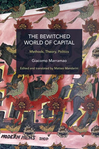 The Bewitched World of Capital : Methods, Theory, Politics - Giacomo Marramao