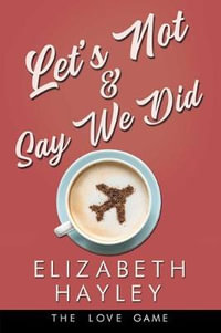 Let's Not & Say We Did : The Love Game - Elizabeth Hayley