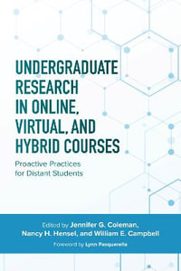 Undergraduate Research in Online, Virtual, and Hybrid Courses : Proactive Practices for Distant Students - Jennifer C. Coleman