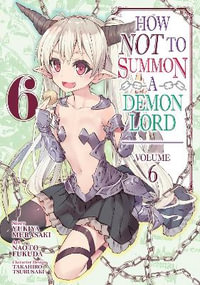 How NOT to Summon a Demon Lord (Manga) Vol. 6 : How Not to Summon a Demon Lord (Manga) - Yukiya Murasaki