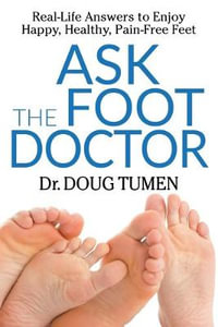 Ask the Foot Doctor : Real-Life Answers to Enjoy Happy, Healthy, Pain-Free Feet - Dr. Doug Tumen