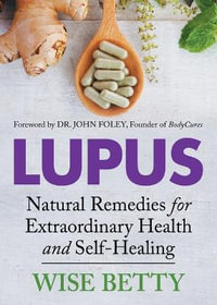 Lupus : Natural Remedies for Extraordinary Health and Self-Healing - Wise Betty