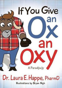 If You Give an Ox an Oxy : A Parod(ox)y - PharmD Dr. Laura E. Happe