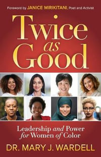 Twice as Good : Leadership and Power for Women of Color - Dr. Mary J. Wardell