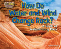 How Do Water and Wind Change Rock? : A Look at Sedimentary Rock - Ellen Lawrence