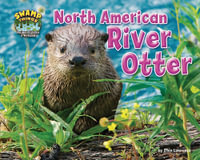 North American River Otter : Swamp Things: Animal Life in a Wetland - Ellen Lawrence