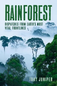 Rainforest:  : Dispatches from Earth's Most Vital Frontlines - Tony Juniper