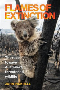 Flames of Extinction : The Race to Save Australia's Threatened Wildlife - John Pickrell