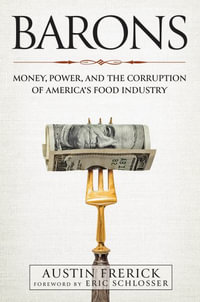 Barons : Money, Power, and the Corruption of America's Food Industry - Austin Frerick