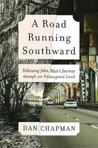 A Road Running Southward : Following John Muir's Journey Through an Endangered Land - Dan Chapman