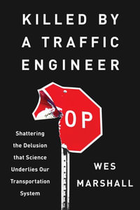 Killed by a Traffic Engineer : Shattering the Delusion That Science Underlies Our Transportation System - Wes Marshall