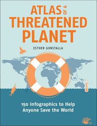 Atlas of a Threatened Planet : 150 Infographics to Help Anyone Save the World - Esther Gonstalla