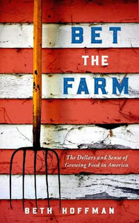 Bet the Farm : The Dollars and Sense of Growing Food in America - Beth Hoffman