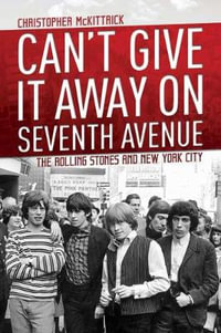 Can't Give It Away on Seventh Avenue : The Rolling Stones and New York City - Christopher Mckittrick