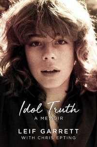 Idol Truth : A Memoir - Leif Garrett