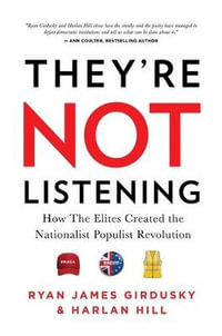 They're Not Listening : How the Elites Created the National Populist Revolution - Ryan James Girdusky