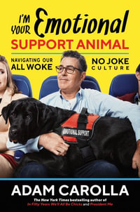 I'm Your Emotional Support Animal : Navigating Our All Woke, No Joke Culture - Adam Carolla