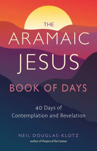 The Aramaic Jesus Book of Days : Forty Days of Contemplation and Revelation - Neil Douglas-Klotz