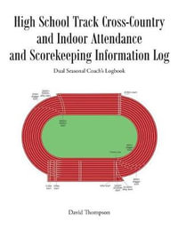 High School Track Cross-Country and Indoor Attendance and Scorekeeping Information Log : Dual Seasonal Coach's Logbook - David Thompson