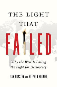 The Light That Failed : Why the West Is Losing the Fight for Democracy - Stephen Holmes