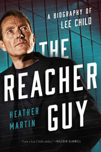 The Reacher Guy : A Biography of Lee Child - Heather Martin