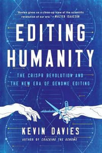 Editing Humanity : The CRISPR Revolution and the New Era of Genome Editing - Kevin Davies