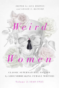 Weird Women : Volume 2: 1840-1925: Classic Supernatural Fiction by Groundbreaking Female Writers - Lisa Morton