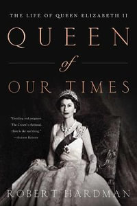 Queen of Our TImes : The Life of Queen Elizabeth II - Robert Hardman