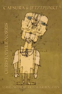 Caesura and Jetztpunkt : Verse Essays after Walter Benjamin - Christopher Norris